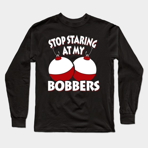 Stop Staring At My Bobbers Long Sleeve T-Shirt by ROMANSAVINRST